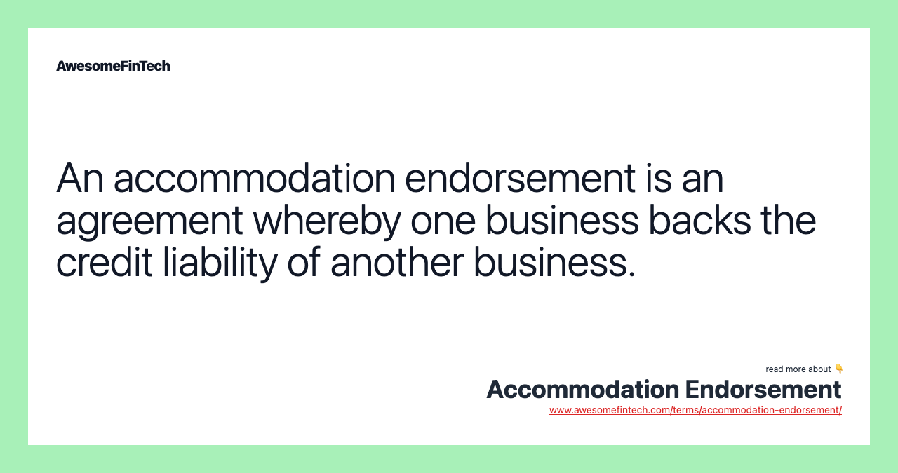 An accommodation endorsement is an agreement whereby one business backs the credit liability of another business.