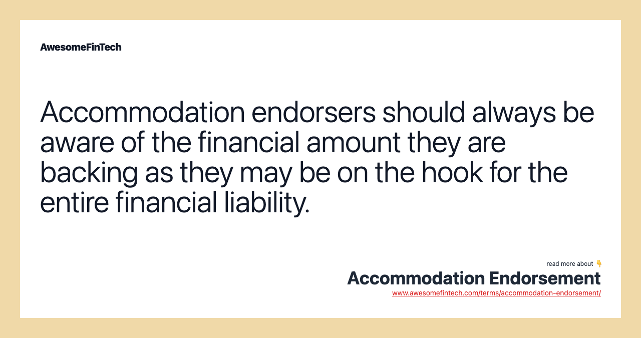 Accommodation endorsers should always be aware of the financial amount they are backing as they may be on the hook for the entire financial liability.