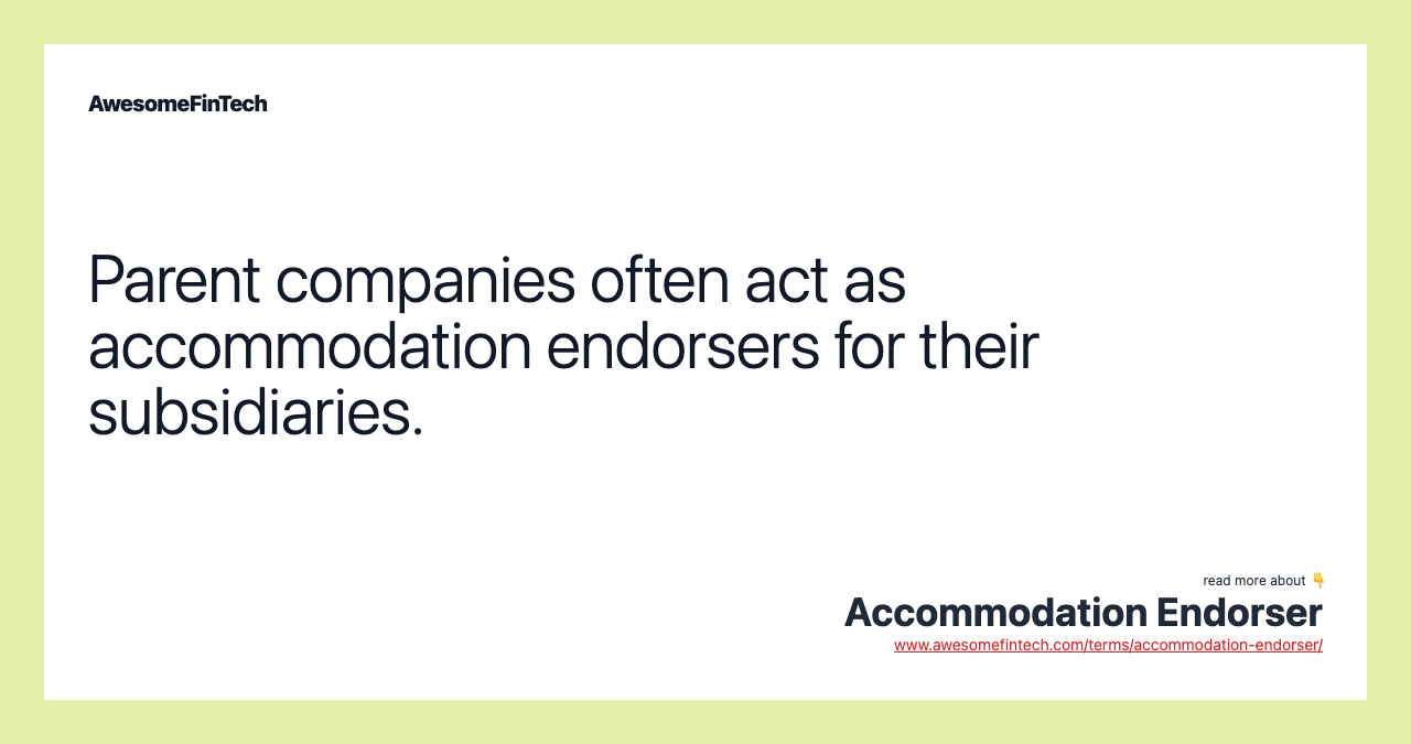 Parent companies often act as accommodation endorsers for their subsidiaries.