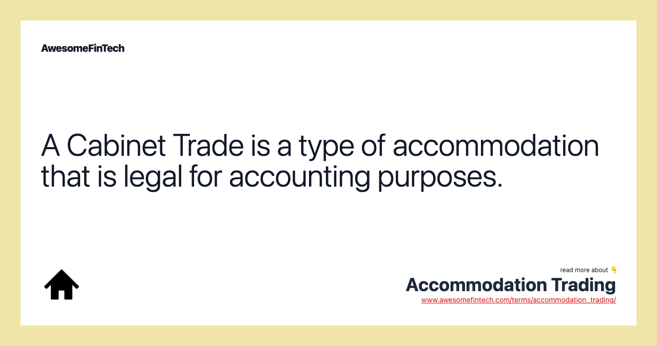A Cabinet Trade is a type of accommodation that is legal for accounting purposes.