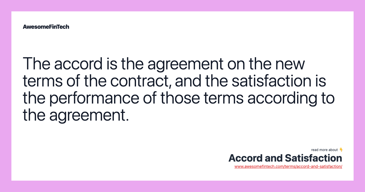 The accord is the agreement on the new terms of the contract, and the satisfaction is the performance of those terms according to the agreement.