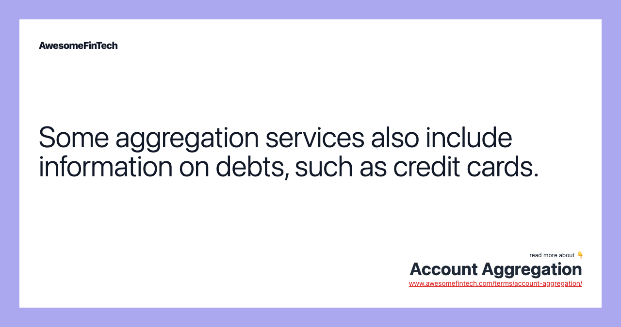 Some aggregation services also include information on debts, such as credit cards.