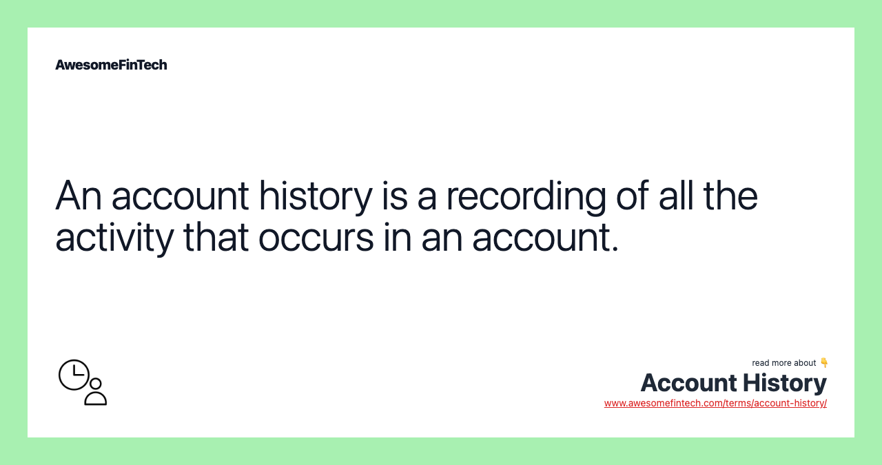An account history is a recording of all the activity that occurs in an account.
