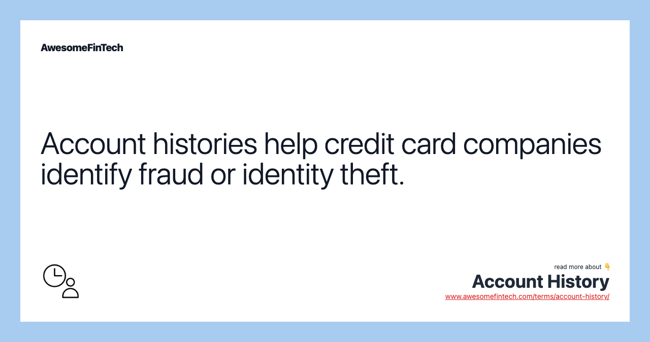 Account histories help credit card companies identify fraud or identity theft.