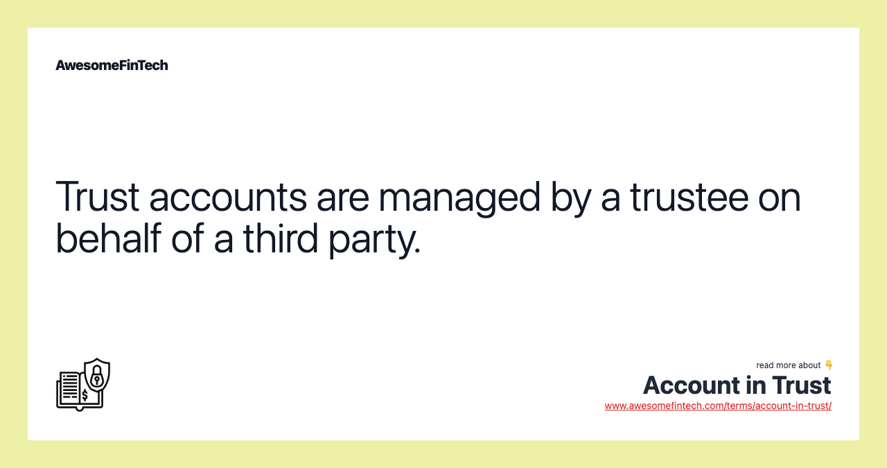 Trust accounts are managed by a trustee on behalf of a third party.