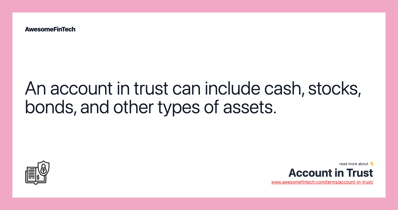 An account in trust can include cash, stocks, bonds, and other types of assets.
