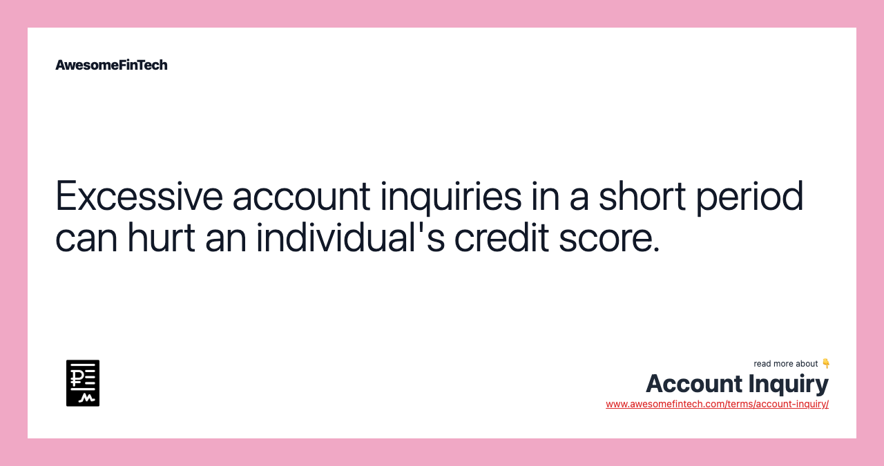 Excessive account inquiries in a short period can hurt an individual's credit score.