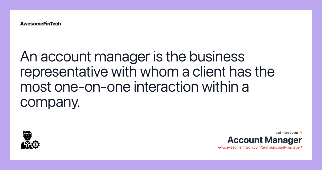 An account manager is the business representative with whom a client has the most one-on-one interaction within a company.