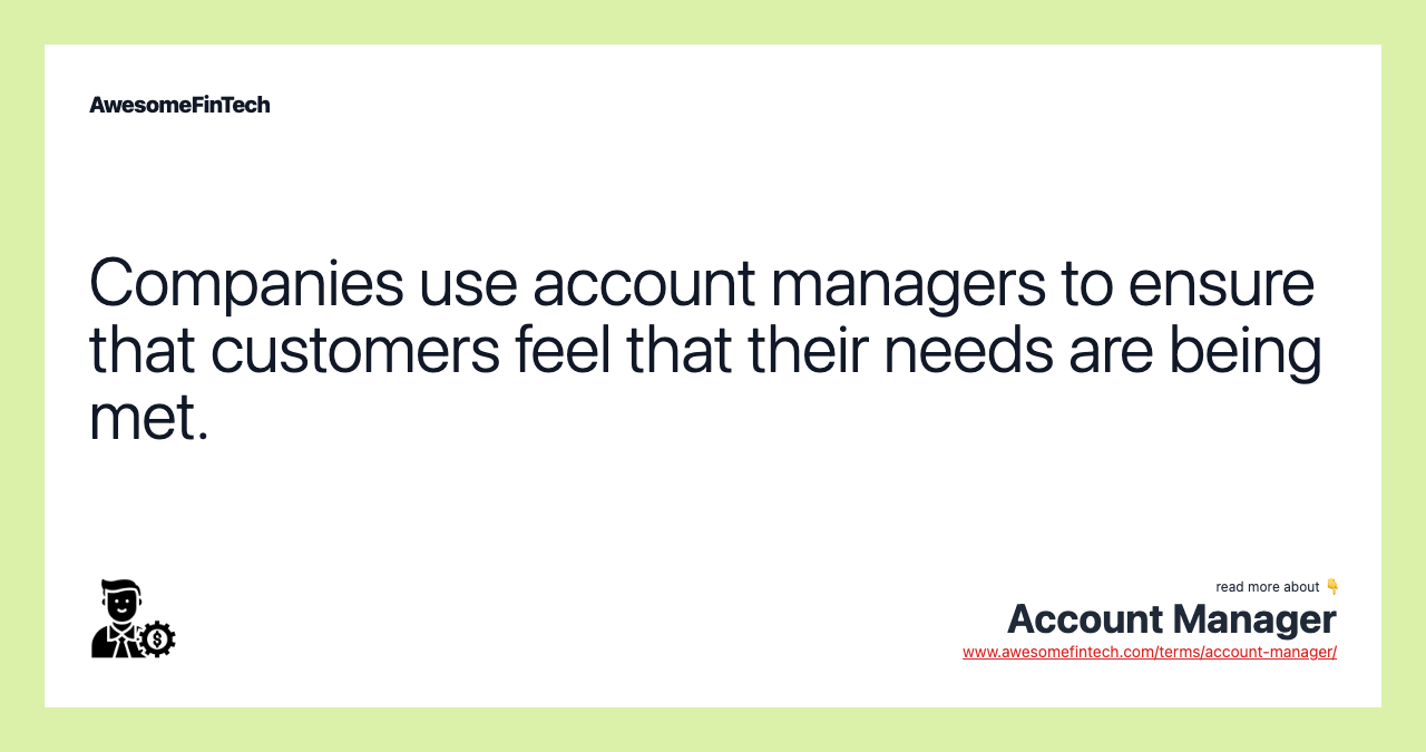 Companies use account managers to ensure that customers feel that their needs are being met.