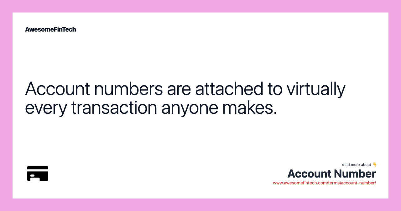 Account numbers are attached to virtually every transaction anyone makes.
