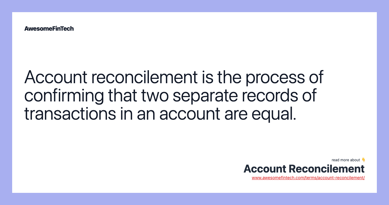 Account reconcilement is the process of confirming that two separate records of transactions in an account are equal.