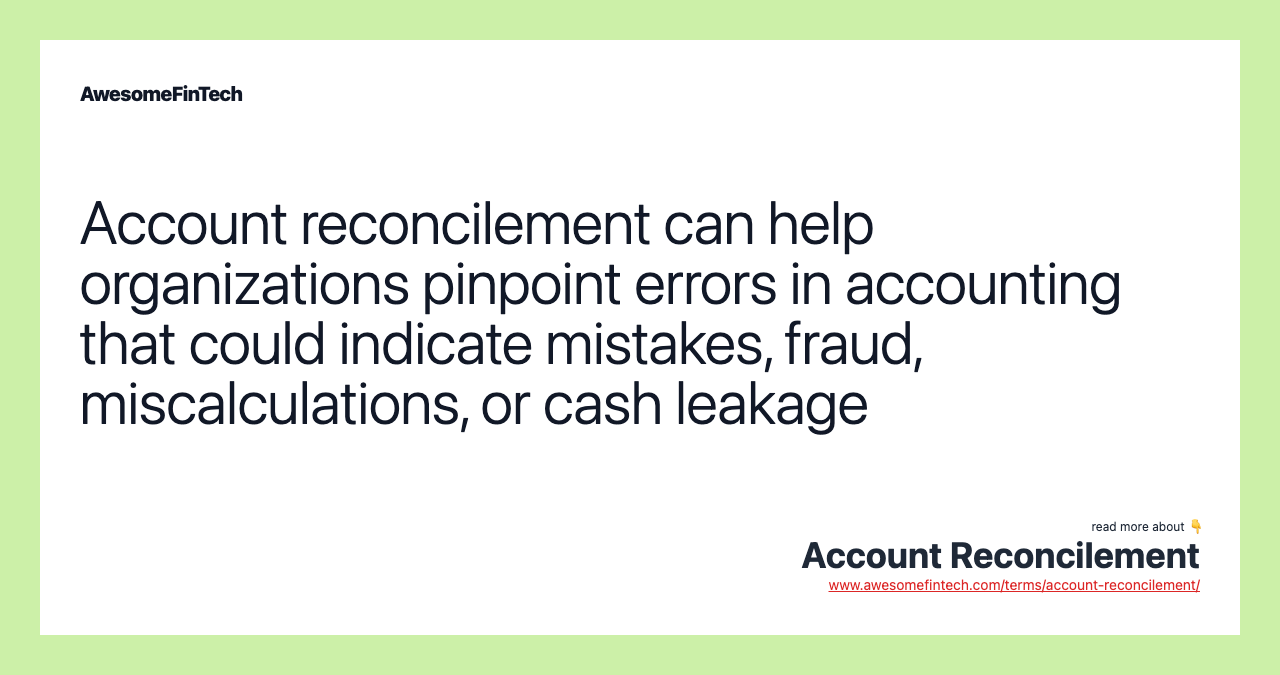 Account reconcilement can help organizations pinpoint errors in accounting that could indicate mistakes, fraud, miscalculations, or cash leakage