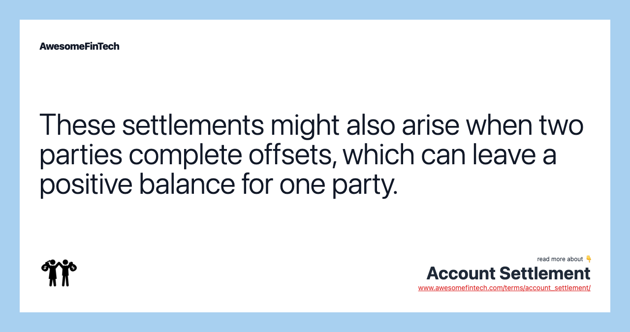 These settlements might also arise when two parties complete offsets, which can leave a positive balance for one party.