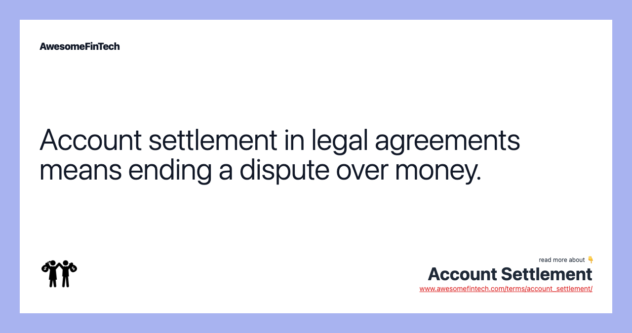 Account settlement in legal agreements means ending a dispute over money.