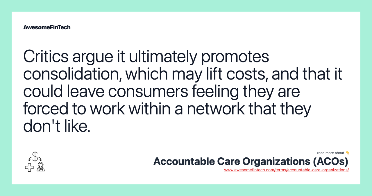 Critics argue it ultimately promotes consolidation, which may lift costs, and that it could leave consumers feeling they are forced to work within a network that they don't like.