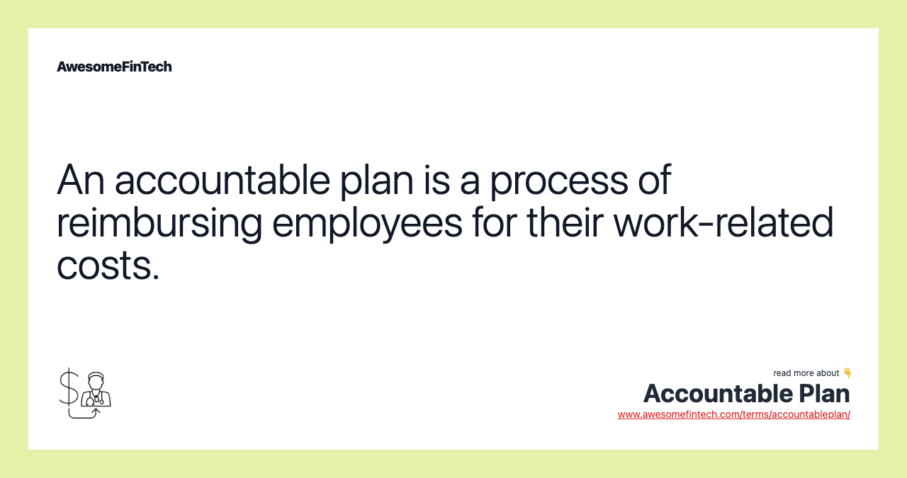 An accountable plan is a process of reimbursing employees for their work-related costs.