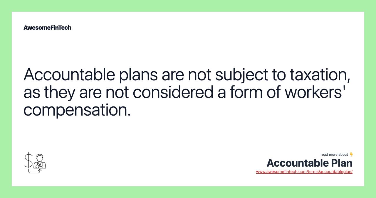 Accountable plans are not subject to taxation, as they are not considered a form of workers' compensation.