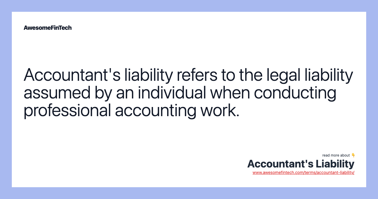 Accountant's liability refers to the legal liability assumed by an individual when conducting professional accounting work.