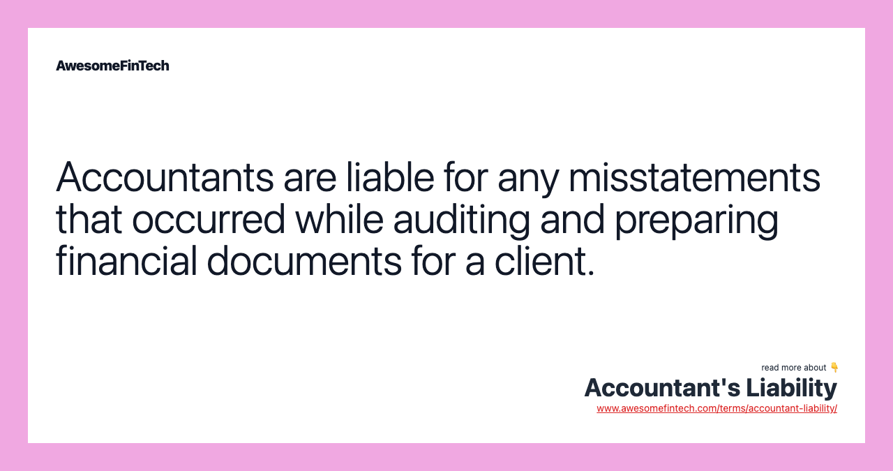 Accountants are liable for any misstatements that occurred while auditing and preparing financial documents for a client.