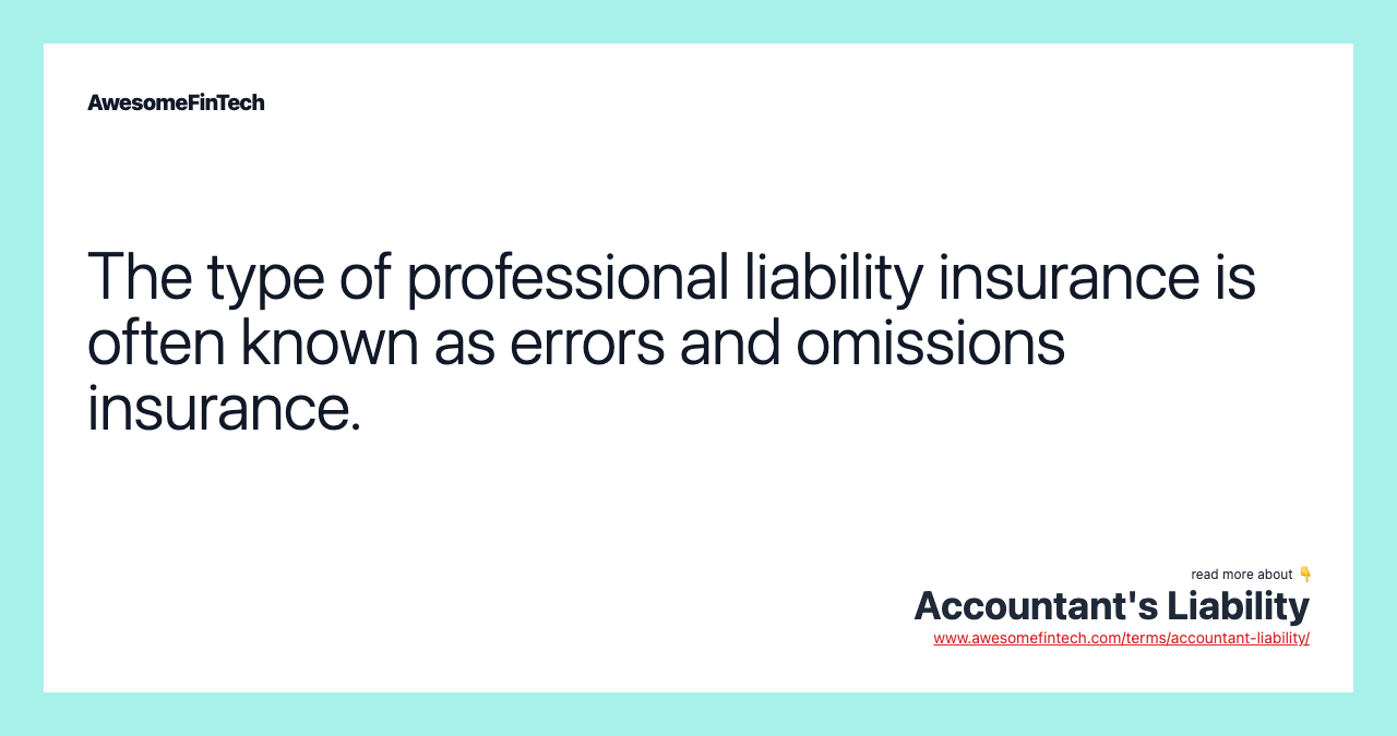 The type of professional liability insurance is often known as errors and omissions insurance.