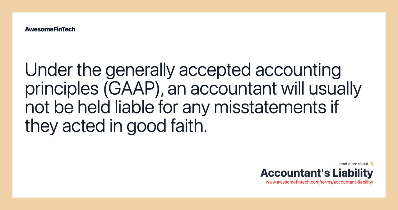 Under the generally accepted accounting principles (GAAP), an accountant will usually not be held liable for any misstatements if they acted in good faith.