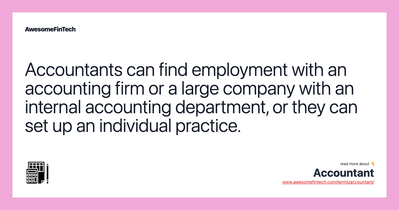 Accountants can find employment with an accounting firm or a large company with an internal accounting department, or they can set up an individual practice.