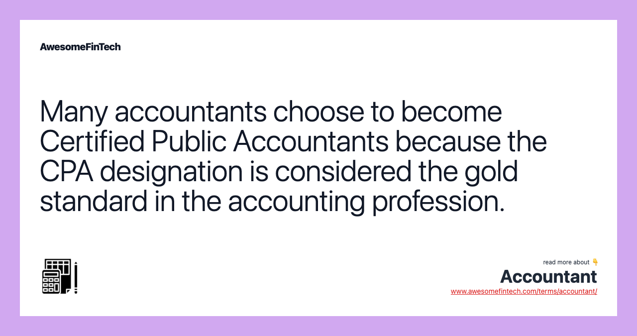 Many accountants choose to become Certified Public Accountants because the CPA designation is considered the gold standard in the accounting profession.