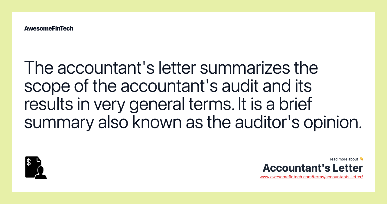 The accountant's letter summarizes the scope of the accountant's audit and its results in very general terms. It is a brief summary also known as the auditor's opinion.