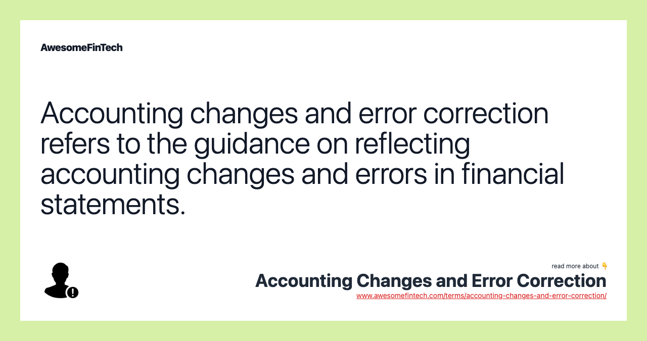 Accounting changes and error correction refers to the guidance on reflecting accounting changes and errors in financial statements.