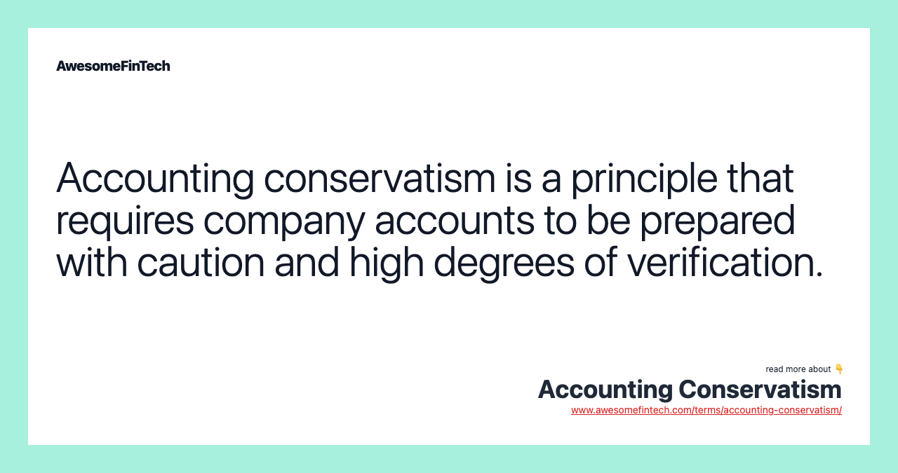 Accounting conservatism is a principle that requires company accounts to be prepared with caution and high degrees of verification.