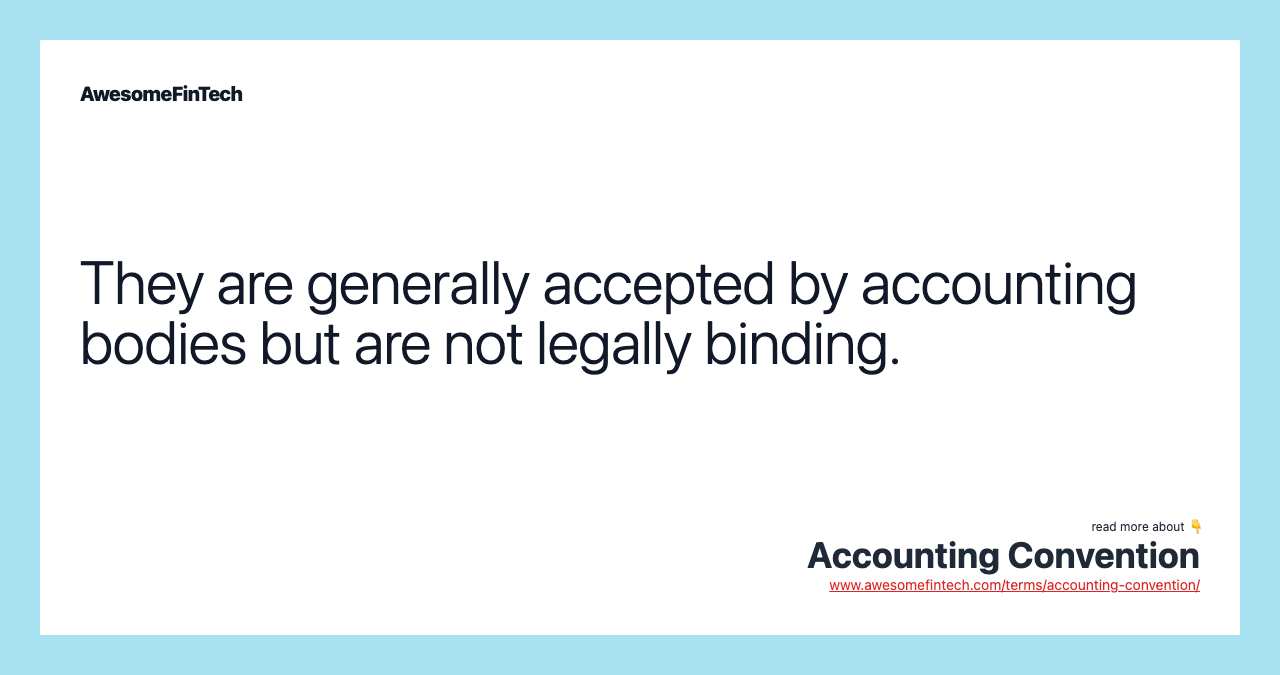 They are generally accepted by accounting bodies but are not legally binding.
