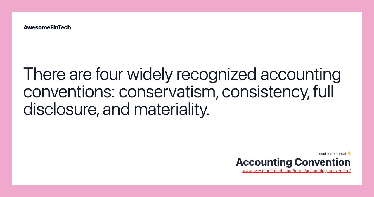 There are four widely recognized accounting conventions: conservatism, consistency, full disclosure, and materiality.