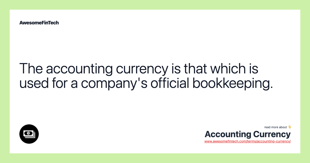 The accounting currency is that which is used for a company's official bookkeeping.