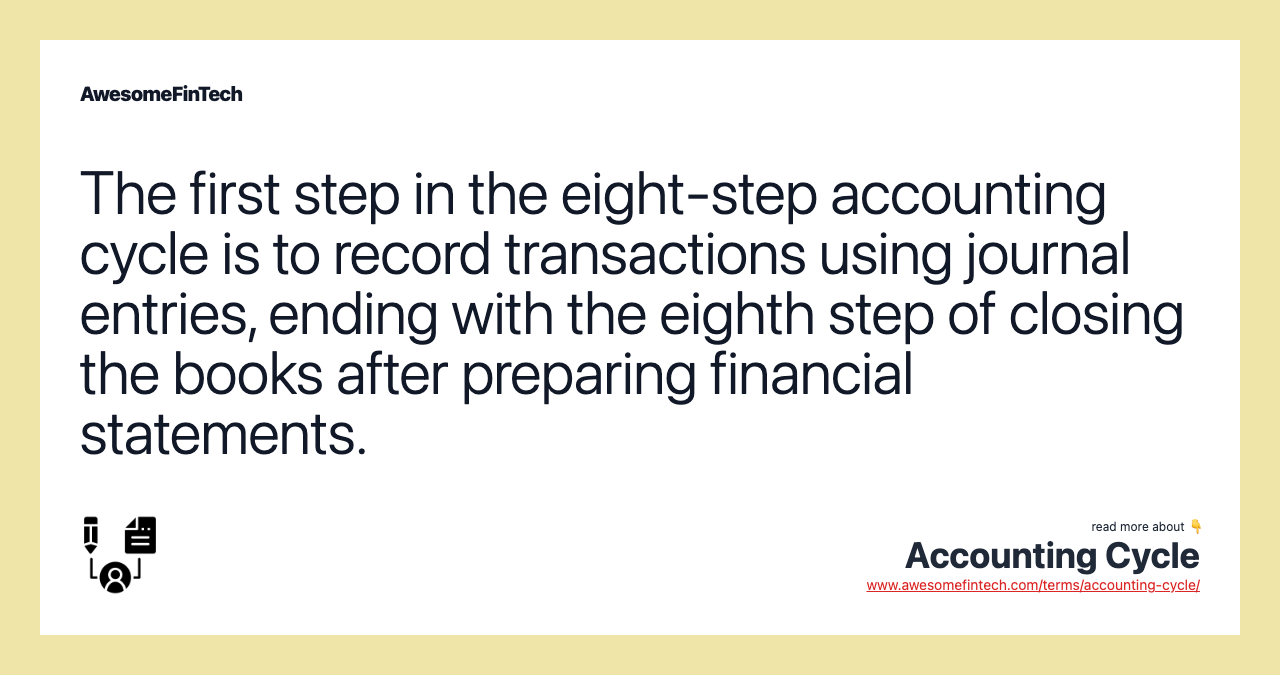 The first step in the eight-step accounting cycle is to record transactions using journal entries, ending with the eighth step of closing the books after preparing financial statements.