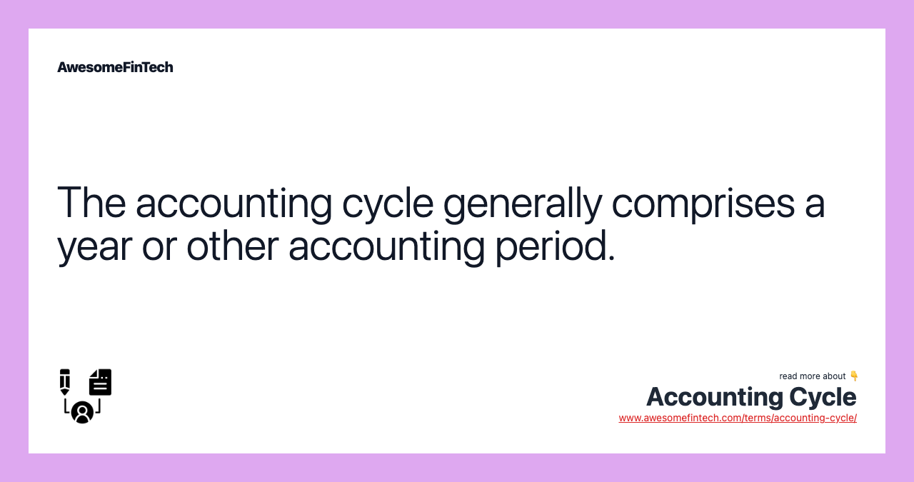 The accounting cycle generally comprises a year or other accounting period.