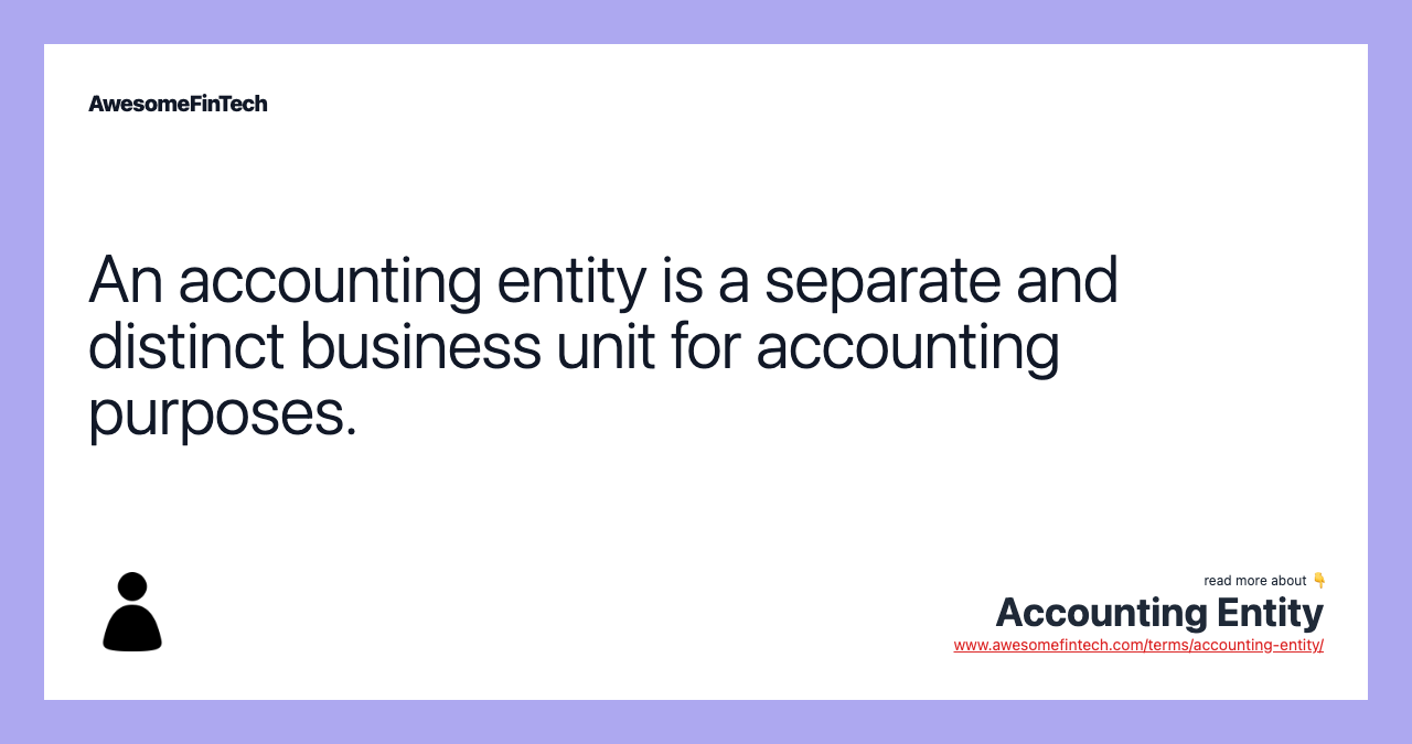 An accounting entity is a separate and distinct business unit for accounting purposes.