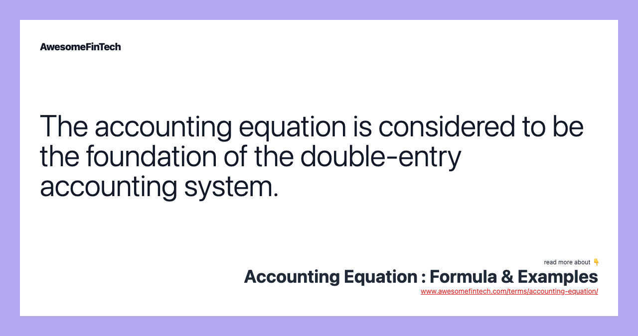 The accounting equation is considered to be the foundation of the double-entry accounting system.