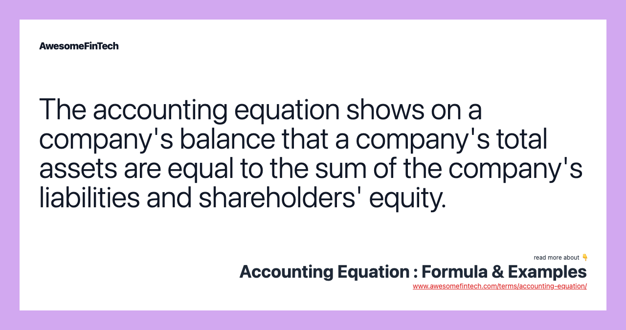 The accounting equation shows on a company's balance that a company's total assets are equal to the sum of the company's liabilities and shareholders' equity.