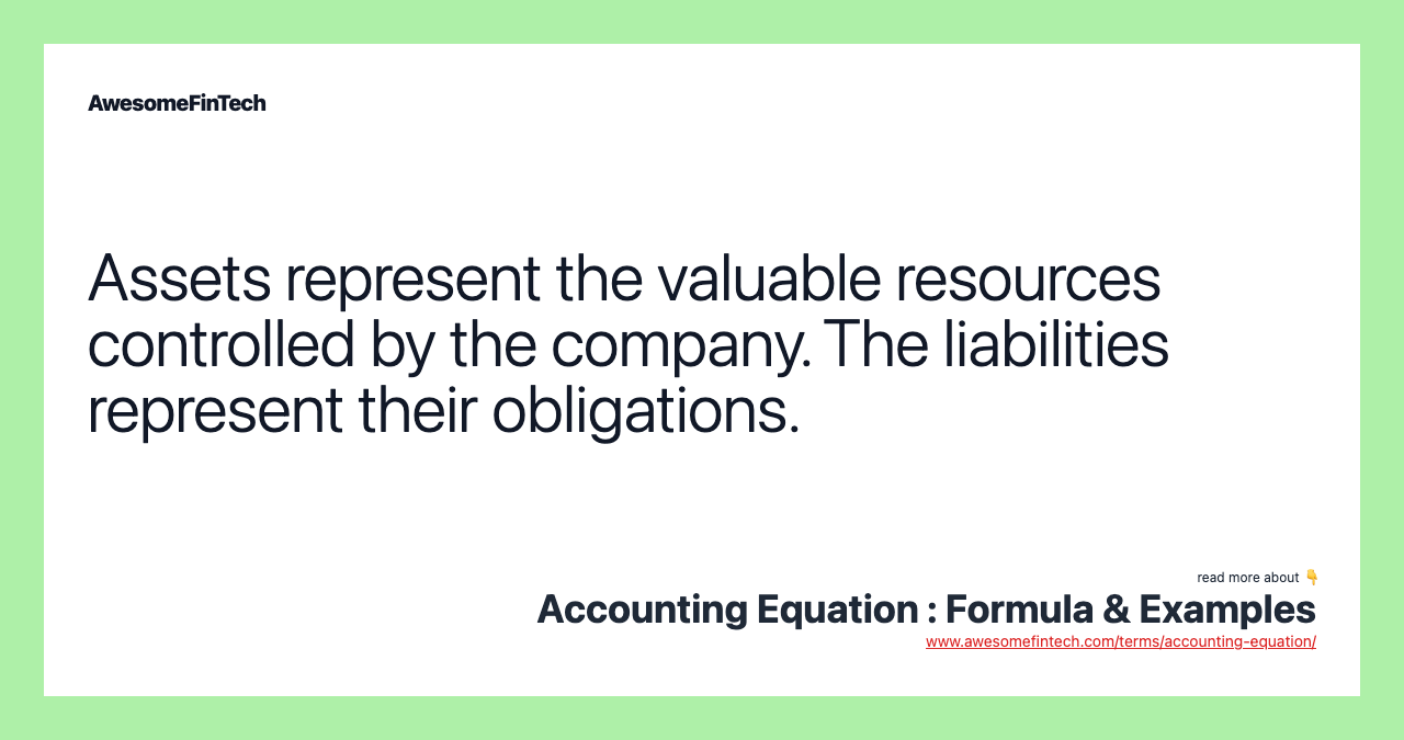 Assets represent the valuable resources controlled by the company. The liabilities represent their obligations.