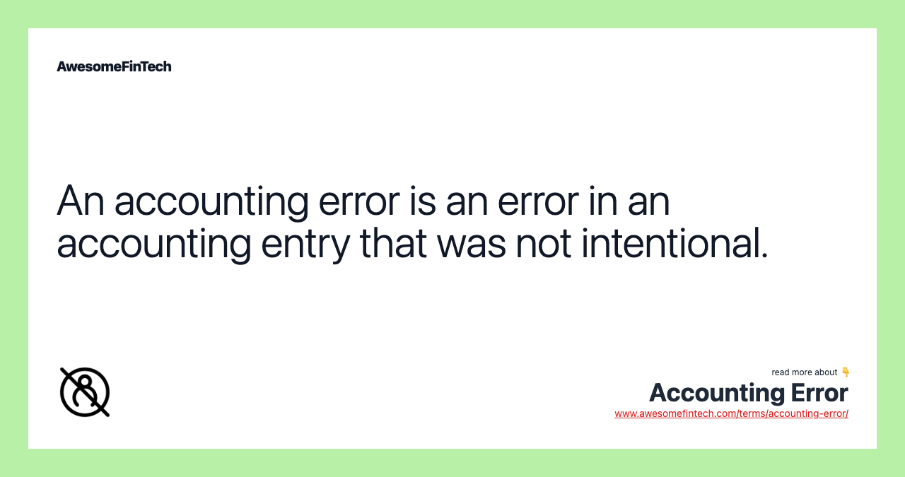 An accounting error is an error in an accounting entry that was not intentional.
