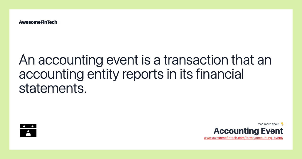 An accounting event is a transaction that an accounting entity reports in its financial statements.