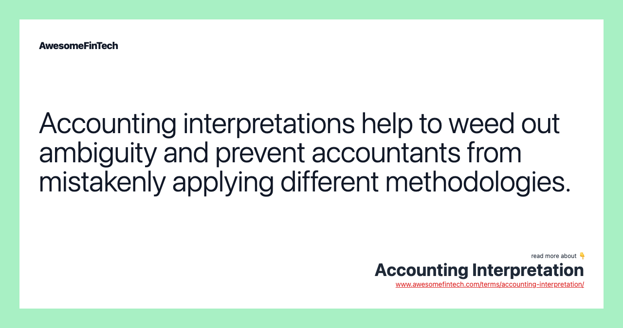 Accounting interpretations help to weed out ambiguity and prevent accountants from mistakenly applying different methodologies.