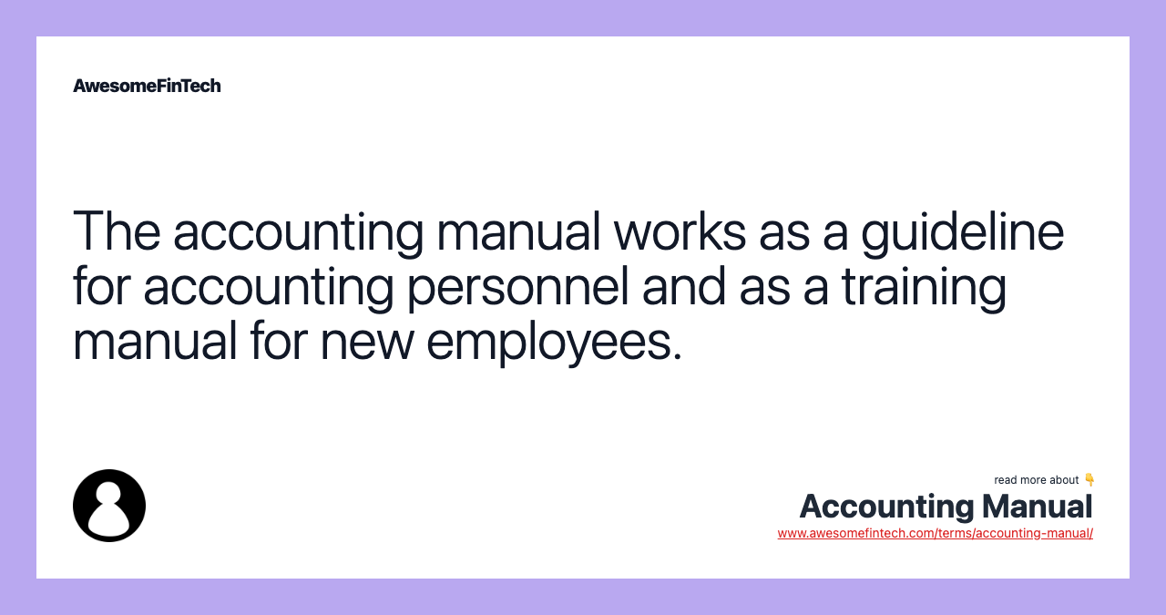 The accounting manual works as a guideline for accounting personnel and as a training manual for new employees.
