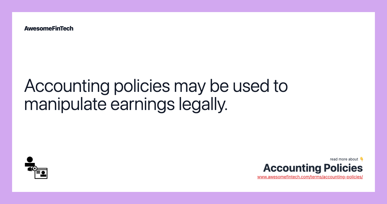 Accounting policies may be used to manipulate earnings legally.