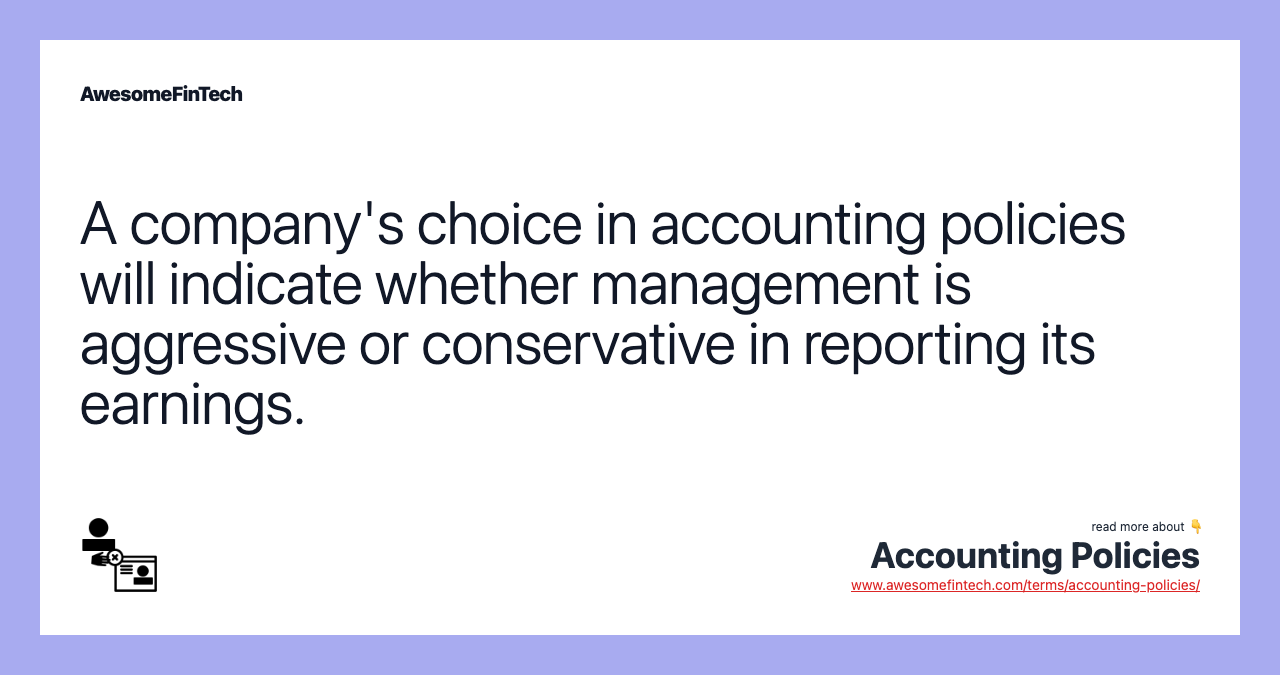 A company's choice in accounting policies will indicate whether management is aggressive or conservative in reporting its earnings.