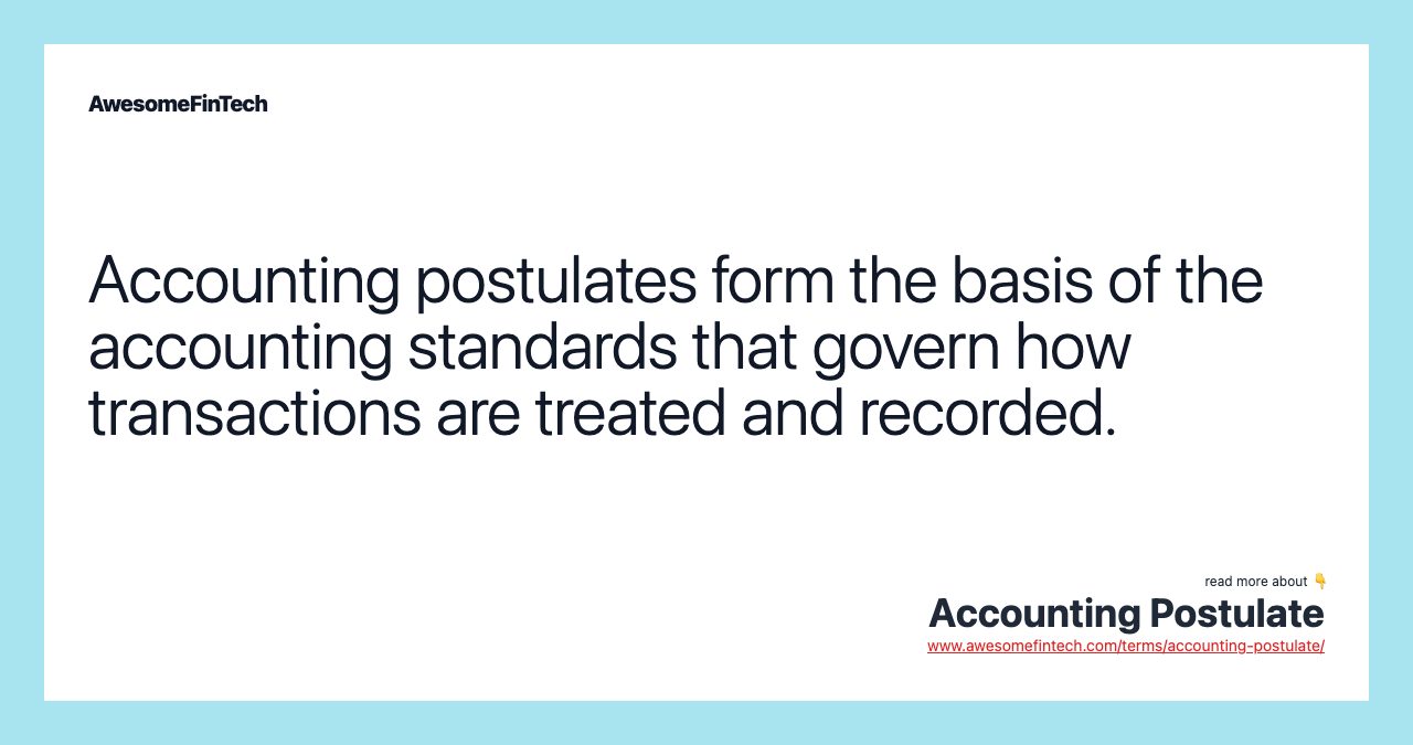 Accounting postulates form the basis of the accounting standards that govern how transactions are treated and recorded.