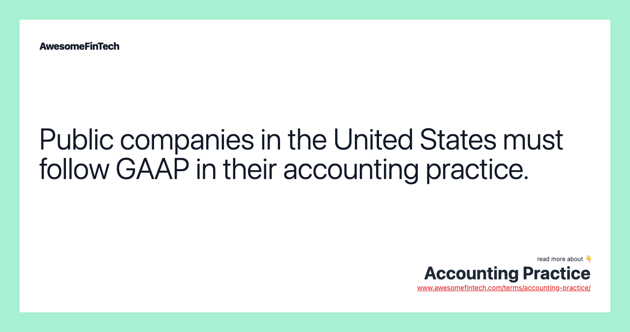 Public companies in the United States must follow GAAP in their accounting practice.