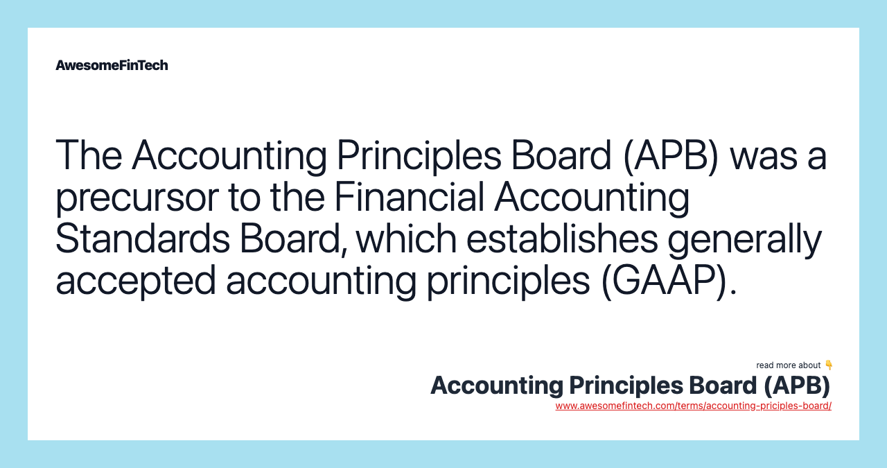 The Accounting Principles Board (APB) was a precursor to the Financial Accounting Standards Board, which establishes generally accepted accounting principles (GAAP).
