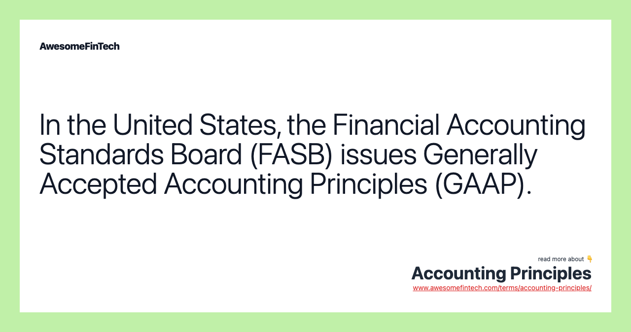 In the United States, the Financial Accounting Standards Board (FASB) issues Generally Accepted Accounting Principles (GAAP).