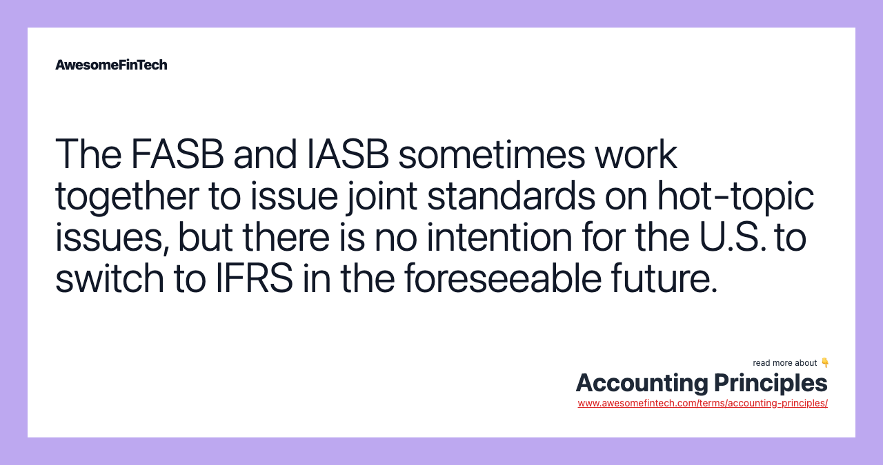The FASB and IASB sometimes work together to issue joint standards on hot-topic issues, but there is no intention for the U.S. to switch to IFRS in the foreseeable future.
